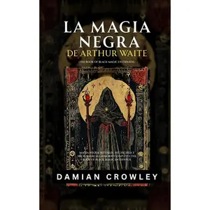 La Magia Negra De Arthur Waite: Magia Negra: Rituales, Hechicería Y Necromancia - Grimorio Completo