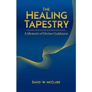 USED-The Healing Tapestry: A Memoir of Divine Guidance by McClure, David (Paperback)