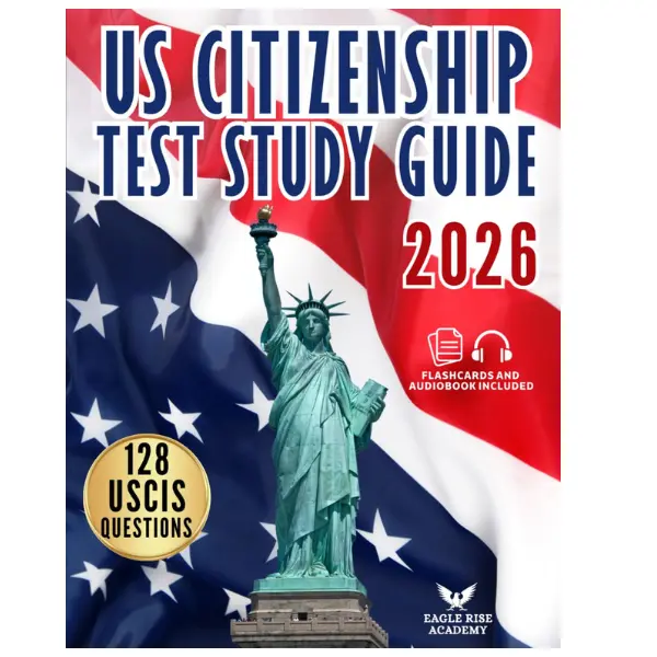 US Citizenship Test Study Guide: Your Step-by-Step Blueprint to Ace the Naturalization Exam with Confidence | Written in Simple English with Complete Explanations for All 128 USCIS Civics