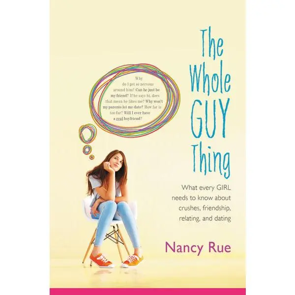The Whole Guy Thing: What Every Girl Needs to Know about Crushes, Friendship, Relating, and Dating