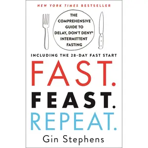 Fast. Feast. Repeat.: The Comprehensive Guide to Delay, Don't Deny Intermittent Fasting--Including the 28-Day Fast Start -- Gin Stephens - Paperback