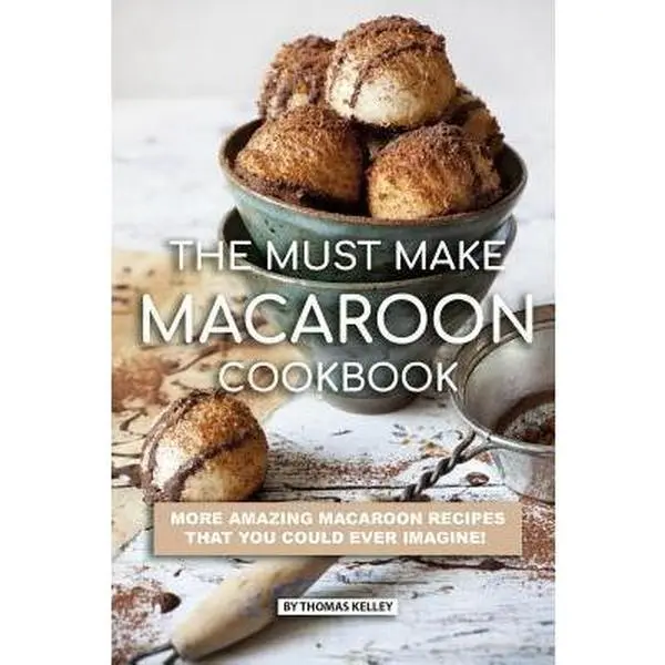 USED-The Must Make Macaroon Cookbook: More Amazing Macaroon Recipes That You Could Ever Imagine! by Kelley, Thomas (Paperback)