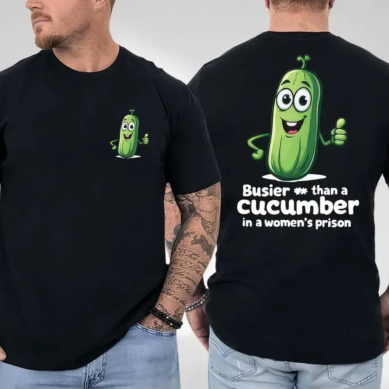 Busier Than A Cucumber Comfy and Quality in a women's prison 2 sided Statement Shirt, Full Color Full Size for man and women