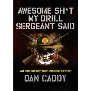 Awesome Sh*t My Drill Sergeant Said: Wit and Wisdom from America's Finest by Dan Caddy [Hardback Book]