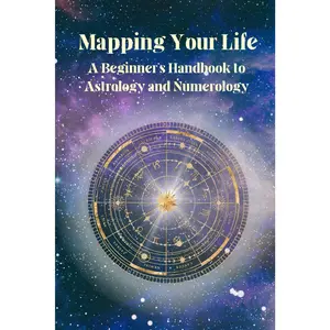 Mapping Your Life: A Beginner’s Handbook to Astrology and Numerology