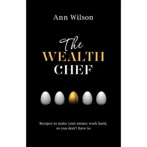 The Wealth Chef: Recipes to Make Your Money Work Hard, So You Don't Have to -- Ann Wilson - Paperback