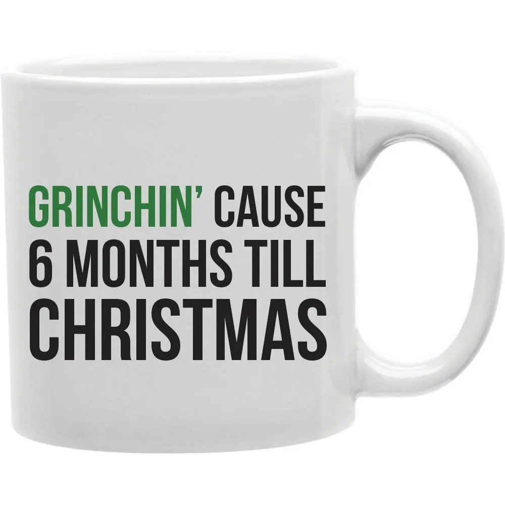 GRINCHIN Grinchin Cause 6 Months Till Christmas Mug  Coffee and Tea Ceramic  Mug 11oz