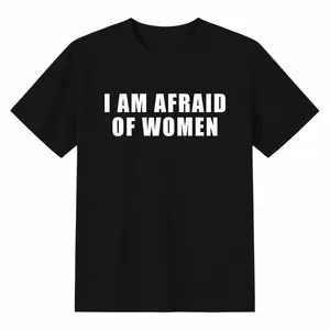 I Am Afraid of Women T-shirt, Funny Sarcastic Graphic Tee, Unisex Casual Shirt, Humor Gift for Men & Women, Menswear