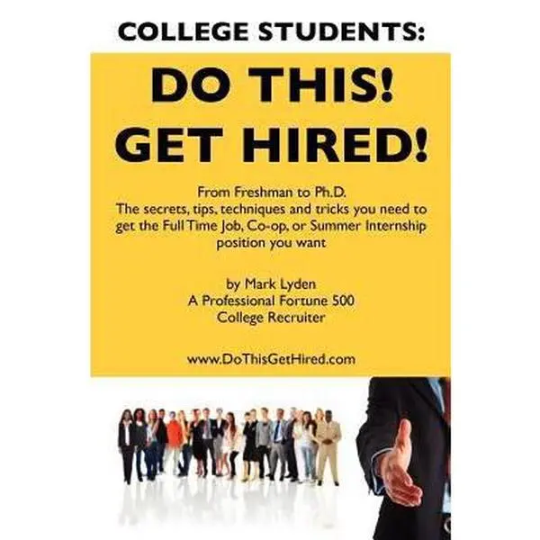 USED-College Students Do This! Get Hired!: From Freshman to Ph. D. The Secrets, Tips, Techniques and Tricks you need to get the Full Time Job, Co-op, or Su by Lyden, Mark (Paperback)