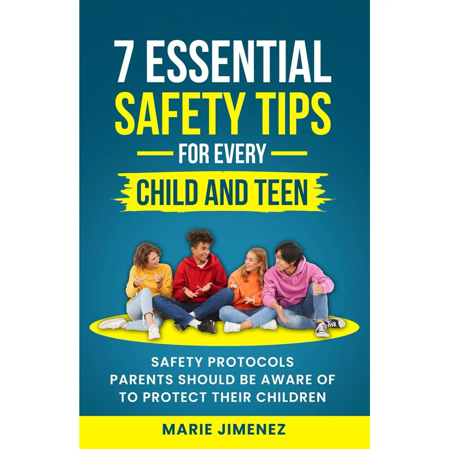 7 Essential Safety Tips for Every Child and Teen: Safety Protocols Parents Should Be Aware Of to Protect Their Children