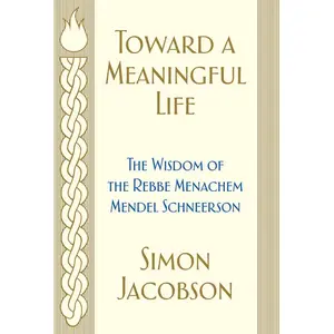 Toward a Meaningful Life: The Wisdom of the Rebbe Menachem Mendel Schneerson by Simon Jacobson [Paperback Book]