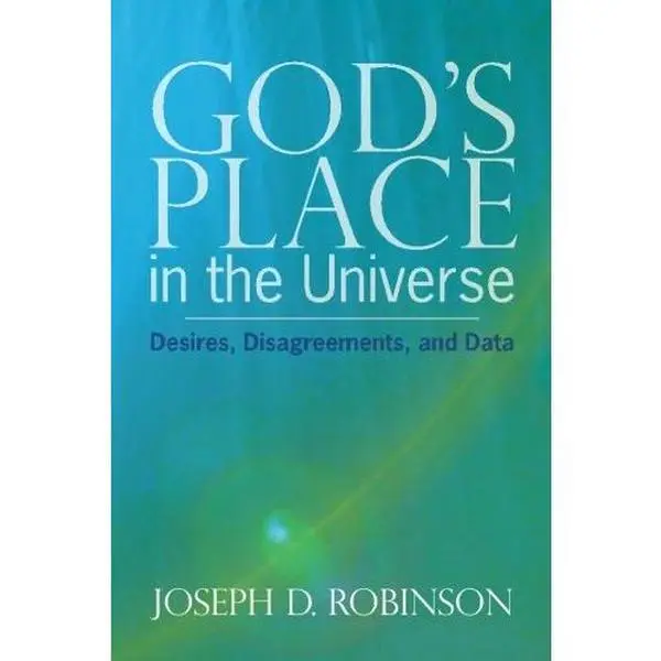 USED-God's Place in the Universe: Desires, Disagreements, and Data by Joseph D. Robinson (Paperback)