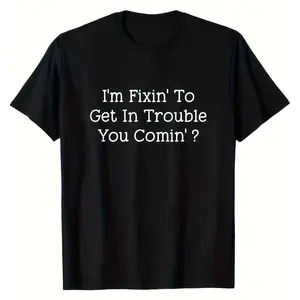 I'm Fixin To Get In Trouble You Comin Printed T-Shirt Casual Fun Text Design Everyday Wear Gift Made In USA For Women For Men [Urbanvoice Decay.US cotton t-shirt/sweatshirt/hoodie, soft and comfortable]