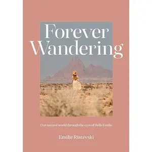 USED-Forever Wandering: Hello Emilie's Guide to Reconnecting with Our Natural World by Ristevski, Emilie (Hardcover)