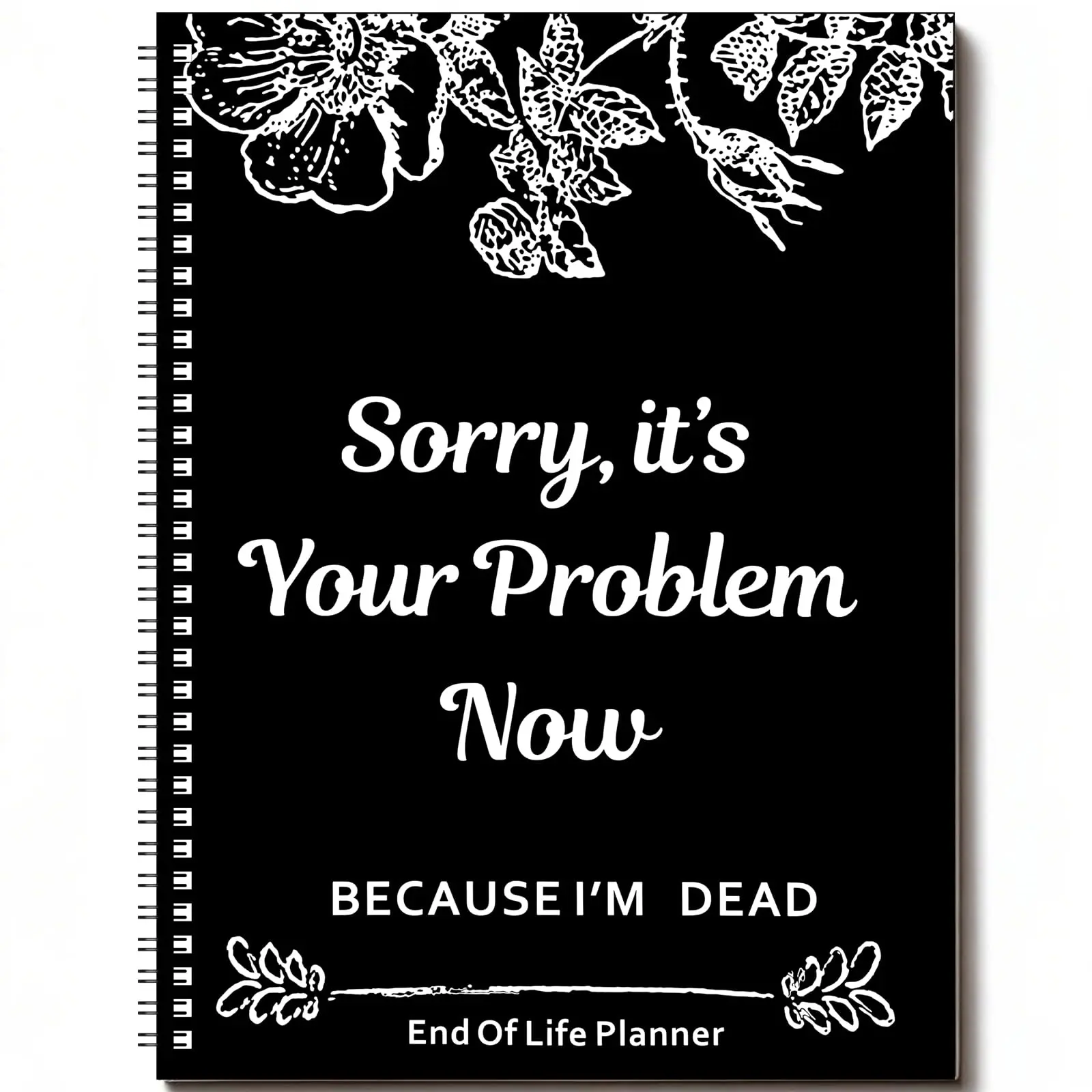 Sorry, it’s Your Problem Now , Because I'm Dead: Funny End of life planner , End Of Life Planner Organizer Workbook