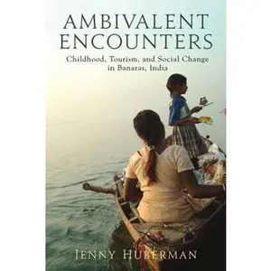 USED-Ambivalent Encounters: Childhood, Tourism, and Social Change in Banaras, India by Huberman, Jenny (Paperback)