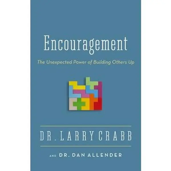 Encouragement: The Unexpected Power of Building Others Up -- Larry Crabb, Paperback