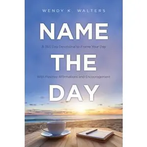 USED-Name The Day: A 365 Day Devotional to Frame Your Day With Positive Affirmations and Encouragement by Wendy K. Walters (Paperback)