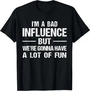 100% Cotton I'm a Bad Influence but we're gonna have a lot of fun T-Shirt