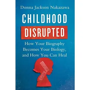 USED-Childhood Disrupted: How Your Biography Becomes Your Biology, and How You Can Heal by Donna Jackson Nakazawa (Hardcover)