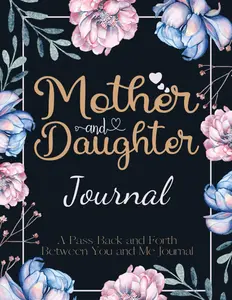 Mother and Daughter Journal: A Pass Back and Forth Between You and Me Prompted Diary for Mom & Her Daughter - Unique Gift for Girls & Mama