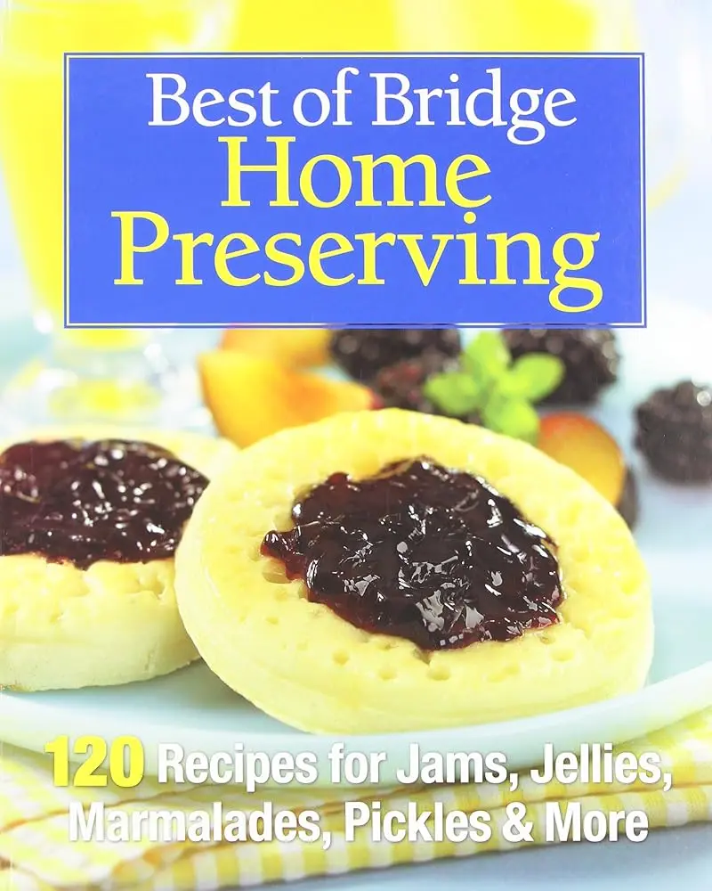 Home Preserving Cookbook - Best of Bridge, 120 Fruit, Preserve, Jam, Jelly, Marmalade, Pickle Recipes, Detailed Easy-to-Understand Instructions, Kitchen Food Lifestyle & Hobbies Cooking Guide