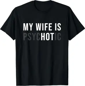 My Wife is Psychotic Shirt, Funny Husband Shirt, Father's Day Gift, Birthday or Anniversary Gift for Husband, Funny Men's Gift Ideas Graphic tees Sleeve Top
