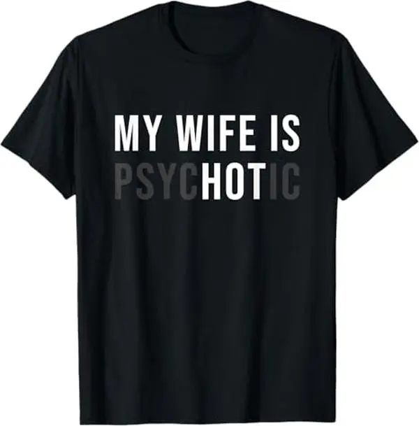 My Wife is Psychotic Shirt, Funny Husband Shirt, Father's Day Gift, Birthday or Anniversary Gift for Husband, Funny Men's Gift Ideas Graphic tees Sleeve Top