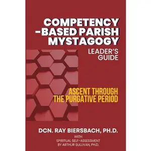 USED-A Competency-Based Parish Mystagogy: A Leader’s Guide for Ascent Through the Purgative Period by Dcn. Ray Biersbach Ph.D. (Paperback)