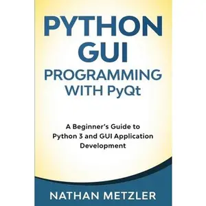 USED-Python GUI Programming with PyQt: A Beginner's Guide to Python 3 and GUI Application Development by Metzler, Nathan (Paperback)