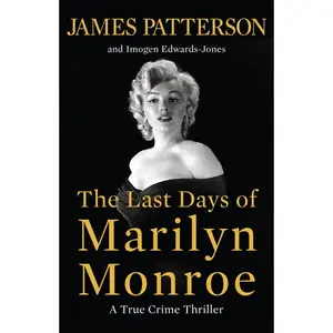 The Last Days of Marilyn Monroe: A True Crime Thriller -- James Patterson - Hardcover