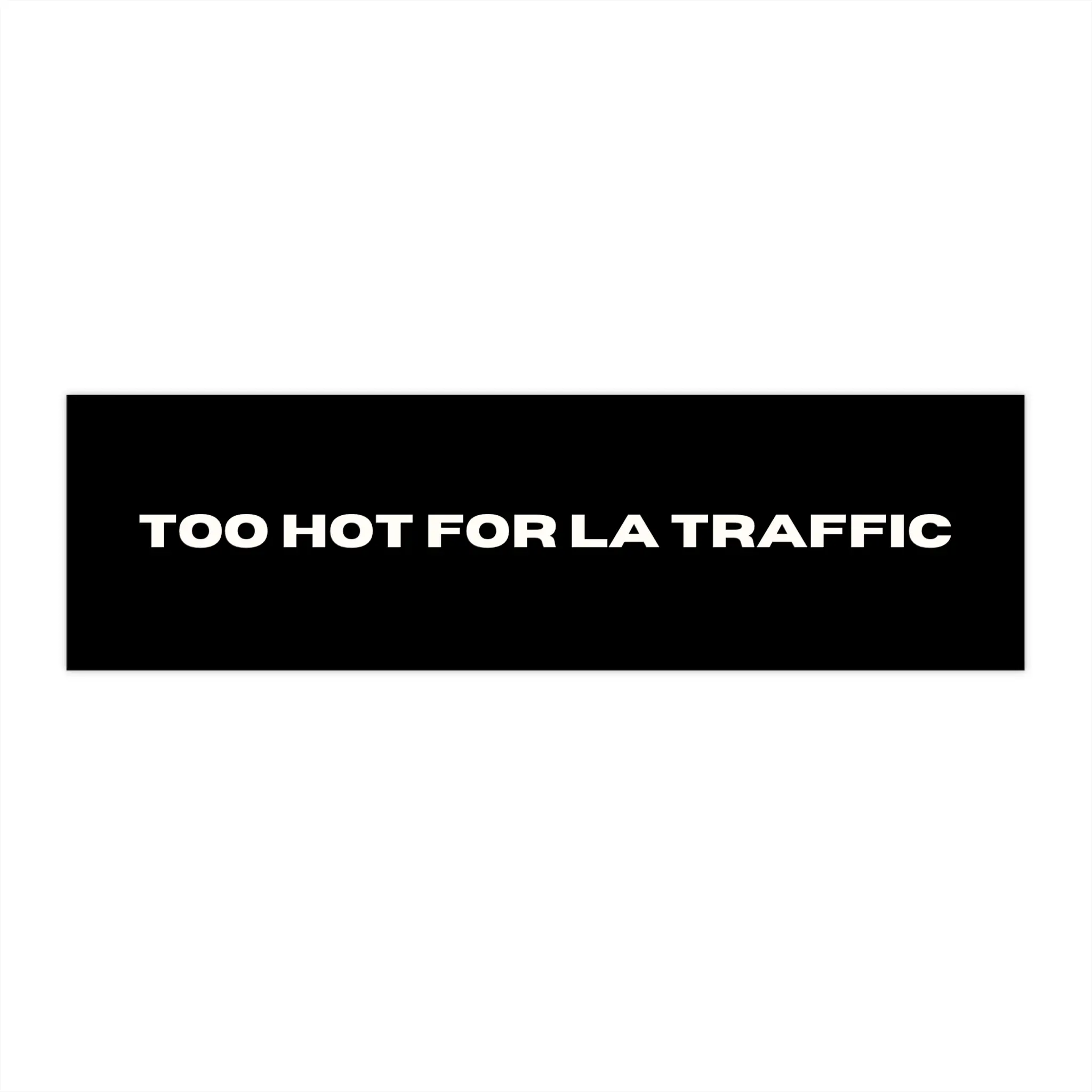 Too Hot for LA Traffic - Bumper Sticker