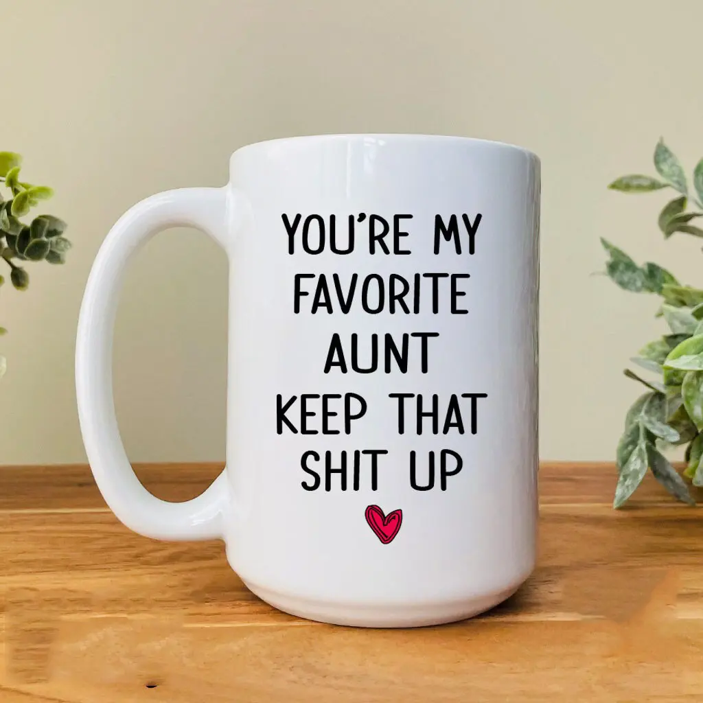 You're My Favorite Aunt Keep That Shit Up Mug, Aunt Mug, Funny Aunt Gift, Favorite Aunt Coffee Cup, Funny Aunt Gifts Cup, 11 15oz Ceramic Cup