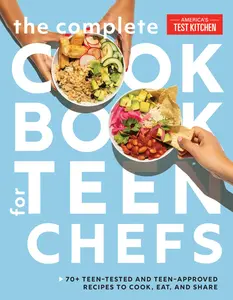 The Complete Cookbook for Teen Chefs: 70+ Teen-Tested and Teen-Approved Recipes to Cook, Eat and Share -- America's Test Kitchen Kids - Hardcover