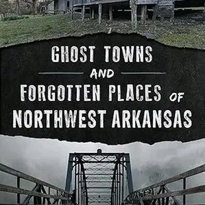 Heather Woodward Signed Copy Ghost Towns and Forgotten Places of Northwest Arkansas Exploring Eerie Legends and Haunting Past