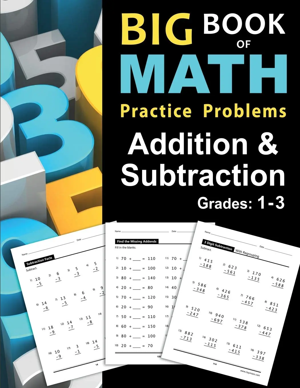 Big Book of Math Practice Problems Addition and Subtraction: Single Digit Facts / Drills, Double Digits, Triple Digits, Arithmetic With & W