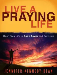 USED-Live a Praying Life: Open Your Life to God's Power and Provision by Jennifer Kennedy Dean (Paperback)
