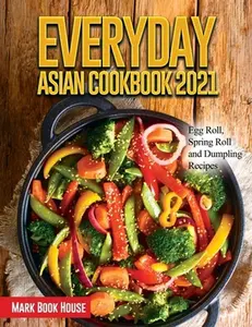 USED-Everyday Asian Cookbook 2021: Egg Roll, Spring Roll and Dumpling Recipes by Mark Book House (Paperback)