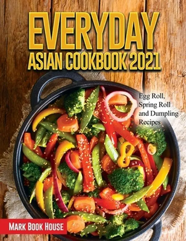 USED-Everyday Asian Cookbook 2021: Egg Roll, Spring Roll and Dumpling Recipes by Mark Book House (Paperback)