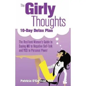USED-The Girly Thoughts 10-Day Detox Plan: The Resilient Woman's Guide to Saying NO to Negative Self-Talk and YES to Personal Power by O'Gorman,, Ph.D., Patricia (Paperback)