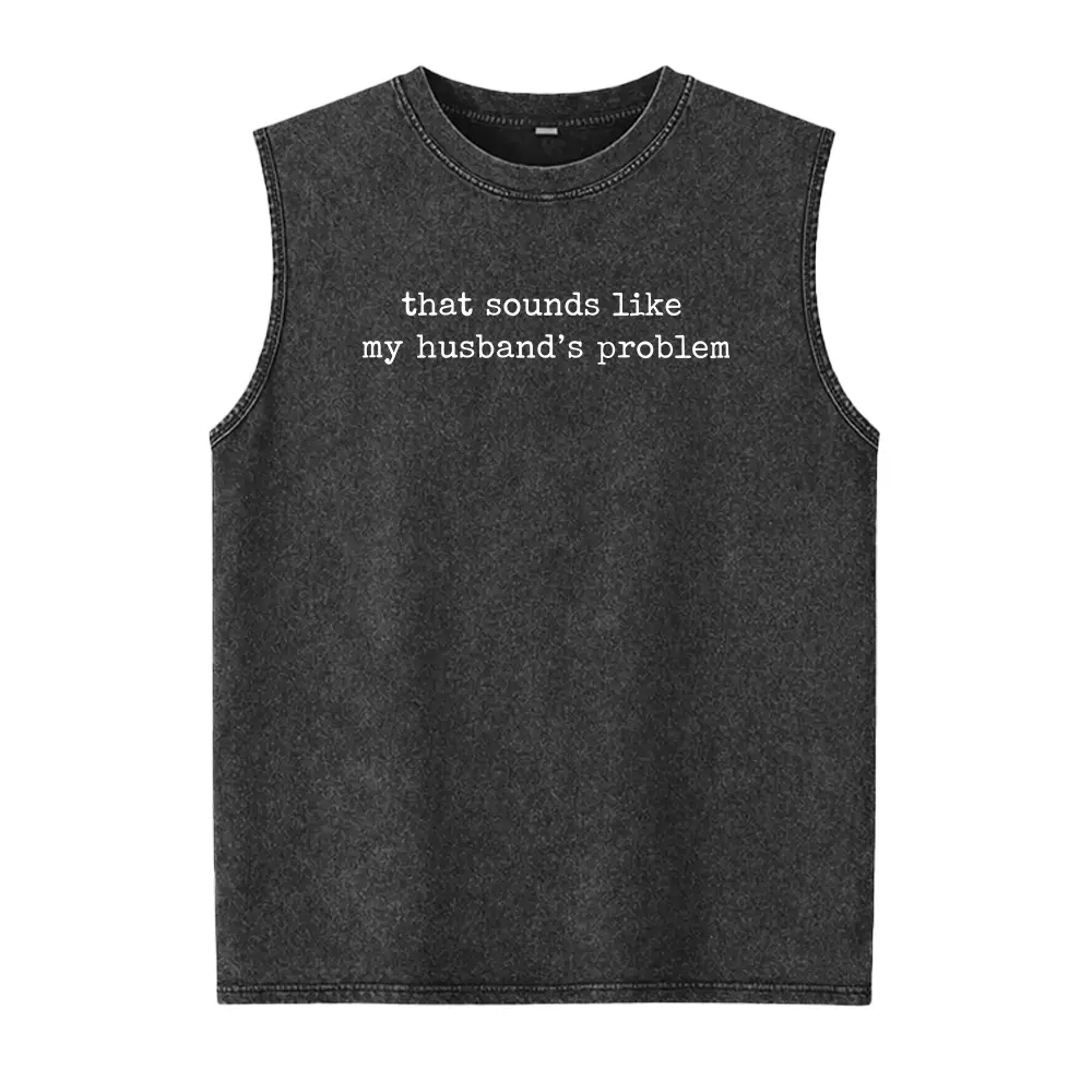 Sounds Like My Husbands Problem Washed Vest, Sarcastic Sassy , Funny Wife, Funny Husband , Funny Anniversary Gift Casual Round Neck