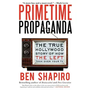 Primetime Propaganda: The True Hollywood Story of How the Left Took Over Your TV by Ben Shapiro [Paperback Book]