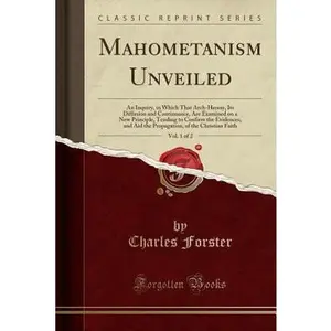 USED-Mahometanism Unveiled, Vol. 1 of 2: An Inquiry, in Which That Arch-Heresy, Its Diffusion and Continuance, Are Examined on a New Principle, Tending to by Forster, Charles (Paperback)