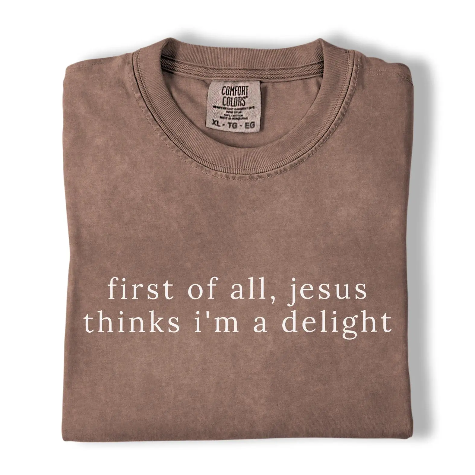 Comfort Colors First of All Jesus Thinks I'm a Delight Shirt, Funny Christian Shirt, Faith Graphic Tee, Gift for Christians