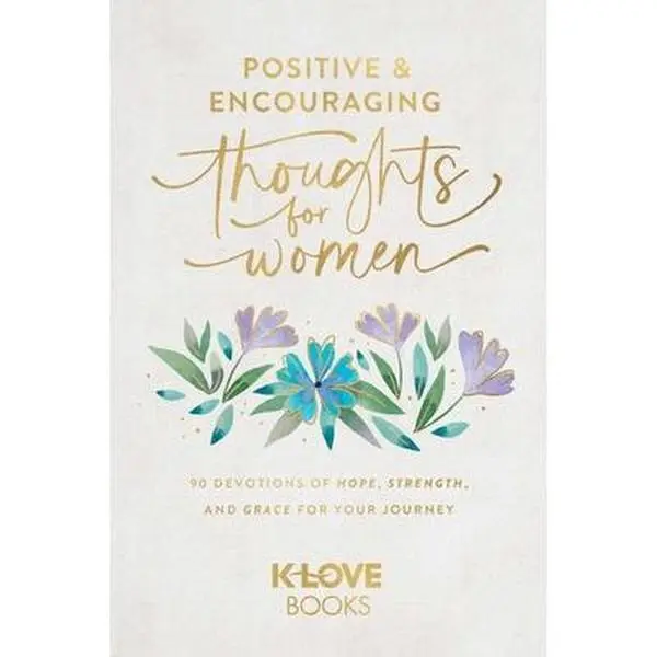 Positive and Encouraging Thoughts for Women: 90 Devotions of Hope, Strength, and Grace for Your Journey -- K-Love Books, Paperback