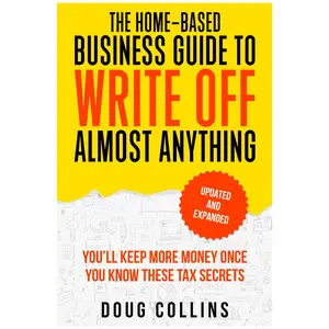 The Home-Based Business Guide to Write Off Almost Anything: You'll Keep More Money Once You Know These Tax Secret - Doug Collins - Paperback