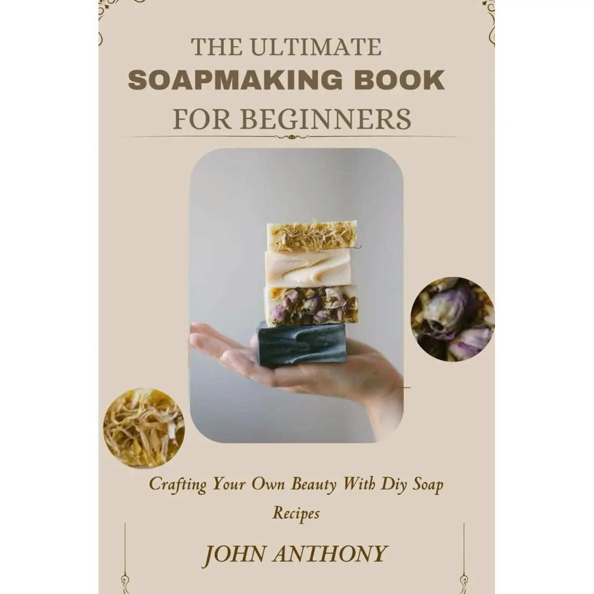 The ultimate soapmaking book for beginners: Crafting Your Own Beauty with DIY Soap Recipes Paperback – Large Print, January 19, 2024