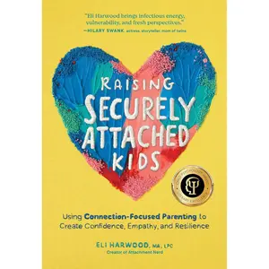 Raising Securely Attached Kids: Using Connection-Focused Parenting to Create Confidence, Empathy, and Resilience (Attachment Nerd) Paperback – September 3, 2024