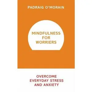 USED-Mindfulness for Worriers: Overcome Everyday Stress and Anxiety by O'Morain, Padraig (Paperback)