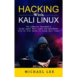 USED-Hacking With Kali Linux: The Complete Beginner's Guide about Kali Linux for Beginners (Step by Step Guide to Learn Kali Linux for Hackers) by Lee, Michael (Paperback)